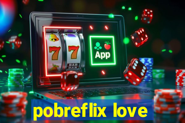 pobreflix love